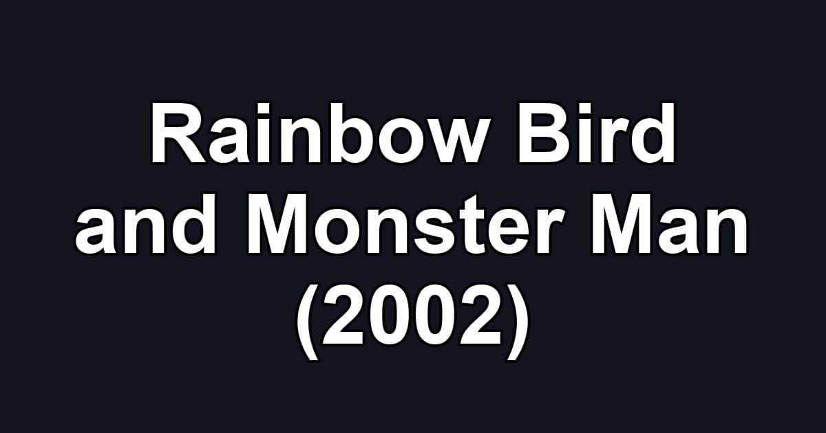 Rainbow Bird and Monster Man (2002)