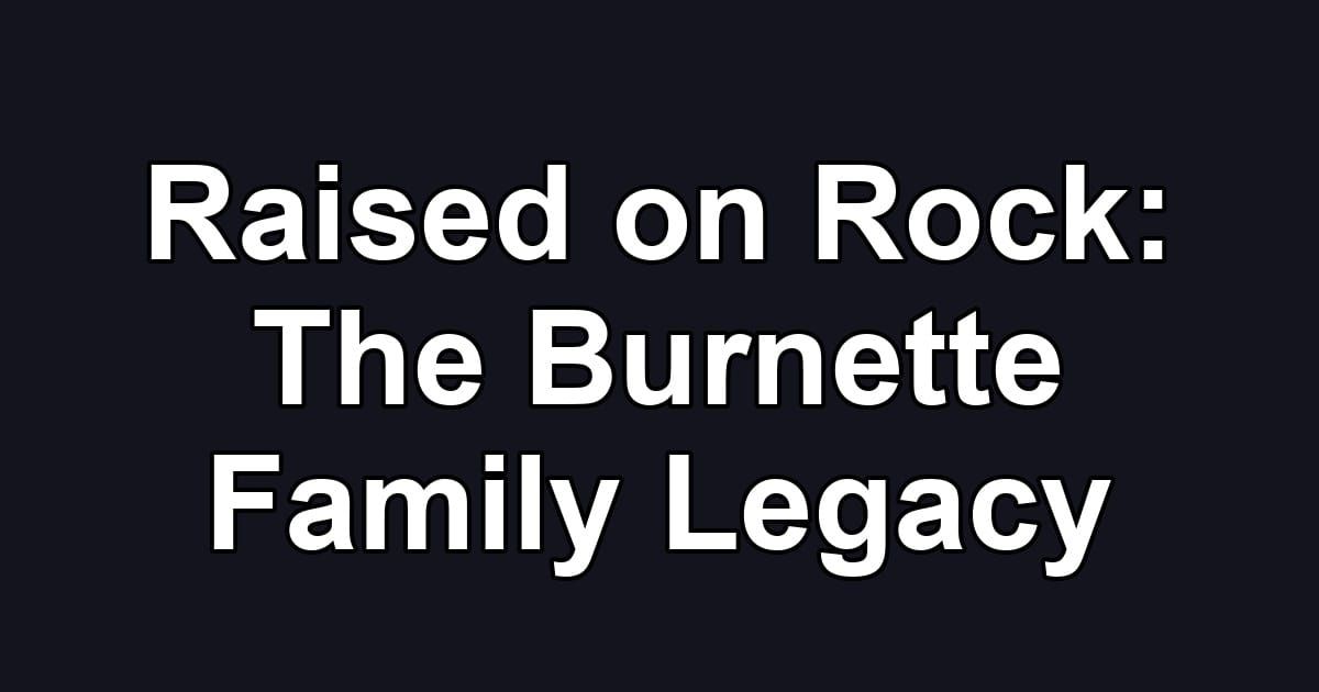 Raised on Rock: The Burnette Family Legacy