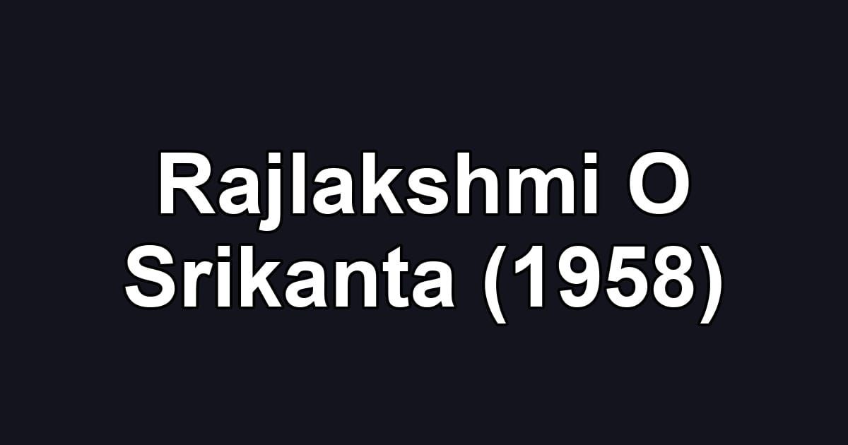 Rajlakshmi O Srikanta (1958)