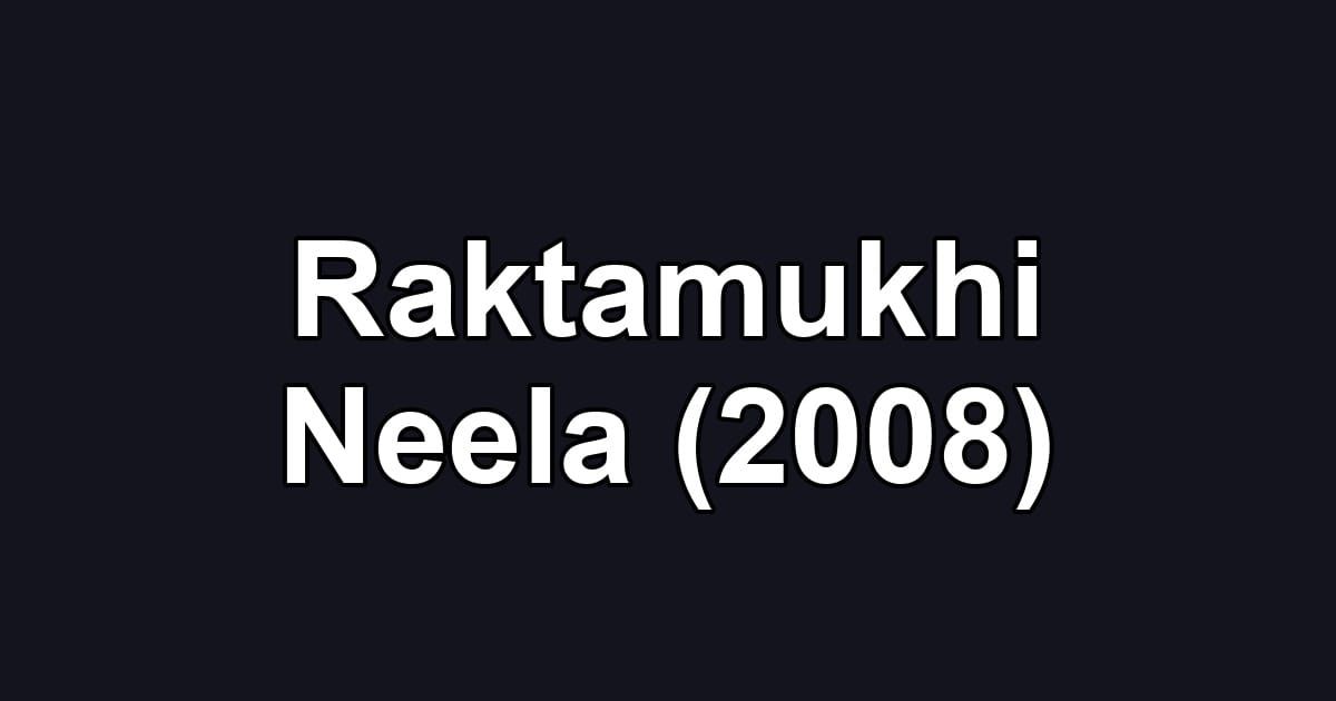 Raktamukhi Neela (2008)
