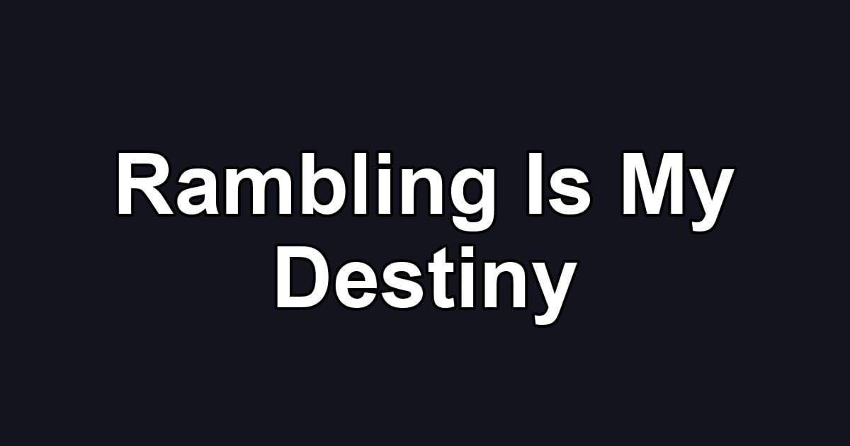 Rambling Is My Destiny