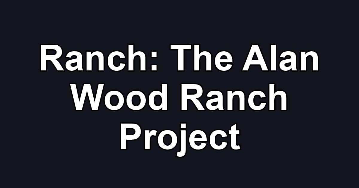 Ranch: The Alan Wood Ranch Project