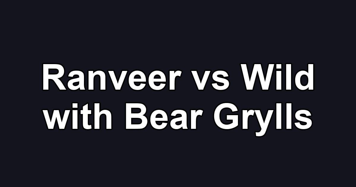 Ranveer vs Wild with Bear Grylls
