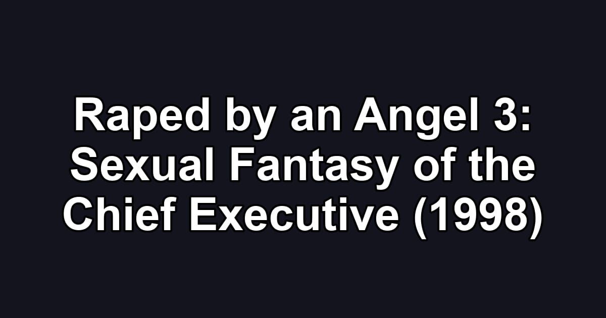 Raped by an Angel 3: Sexual Fantasy of the Chief Executive (1998)
