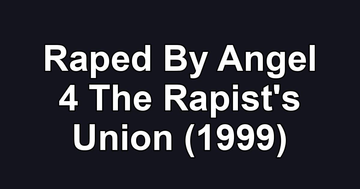 Raped By Angel 4 The Rapist's Union (1999)