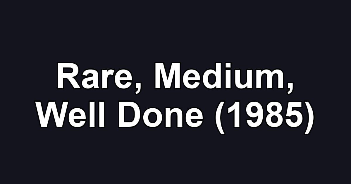 Rare, Medium, Well Done (1985)
