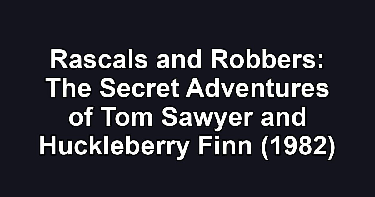 Rascals and Robbers: The Secret Adventures of Tom Sawyer and Huckleberry Finn (1982)