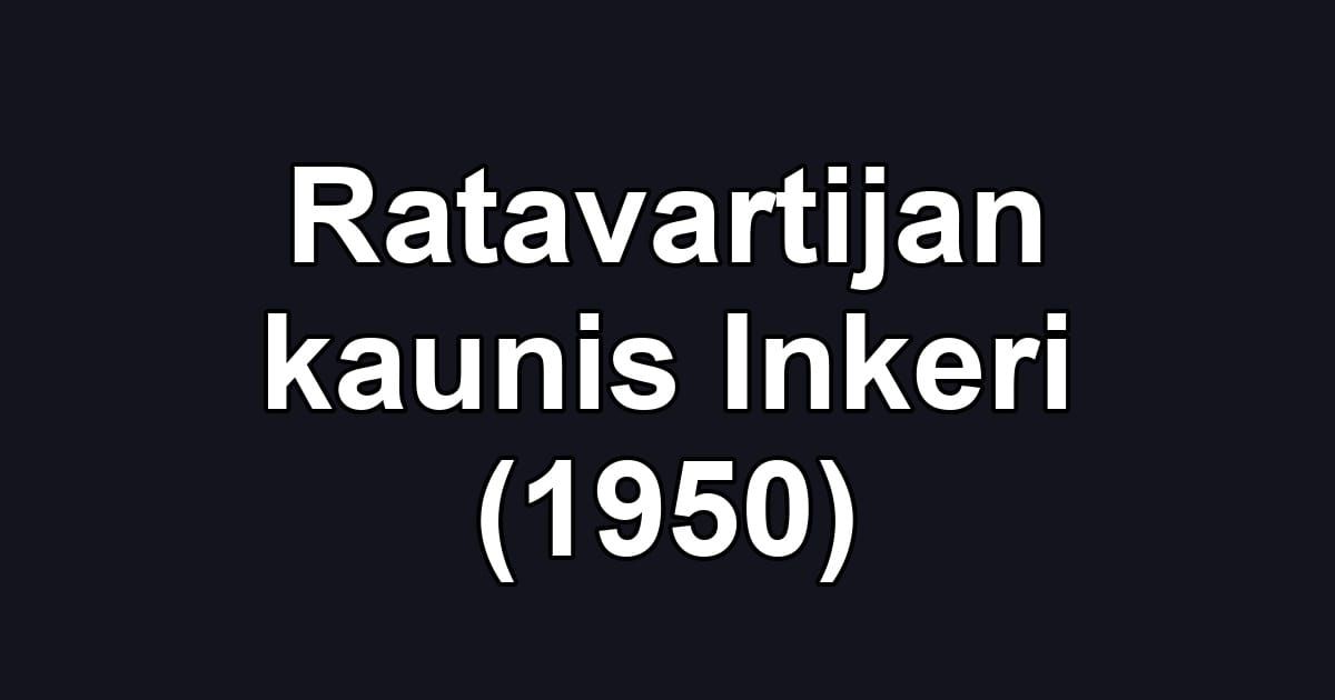 Ratavartijan kaunis Inkeri (1950)