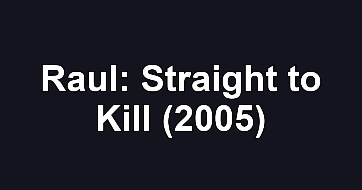 Raul: Straight to Kill (2005)