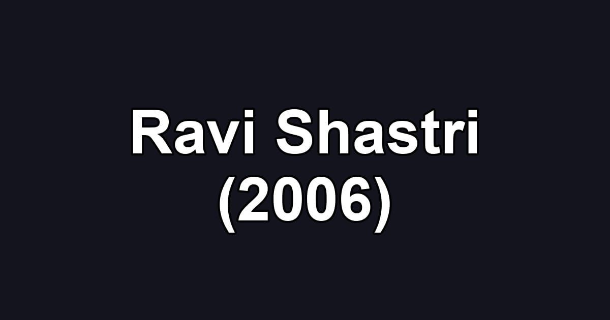 Ravi Shastri (2006)