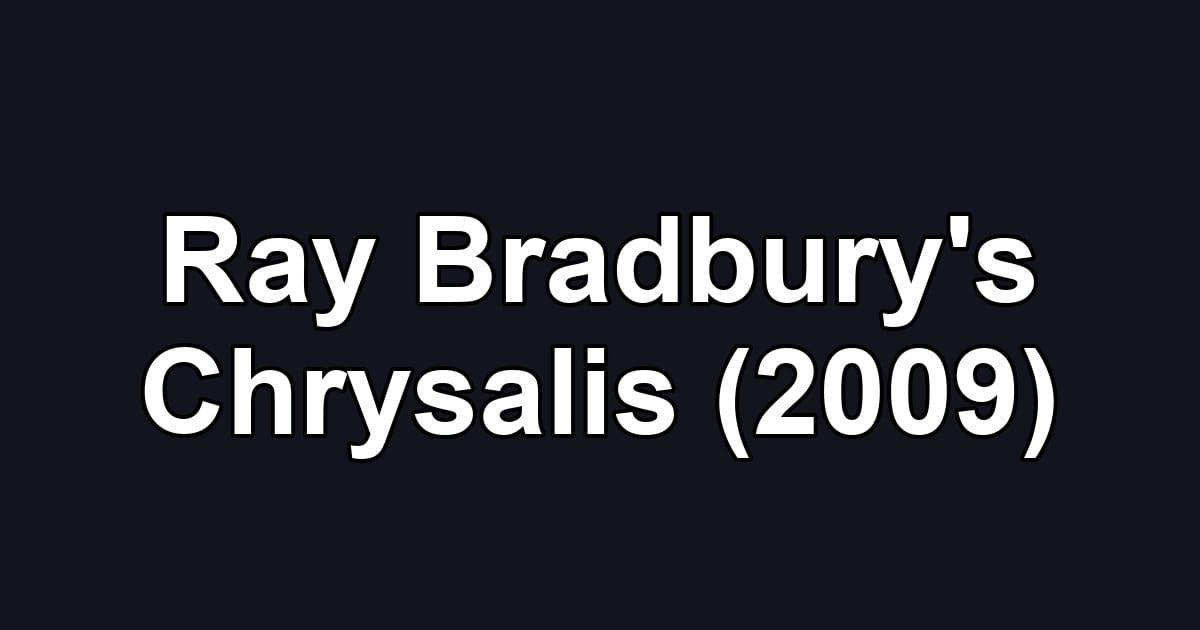 Ray Bradbury's Chrysalis (2009)