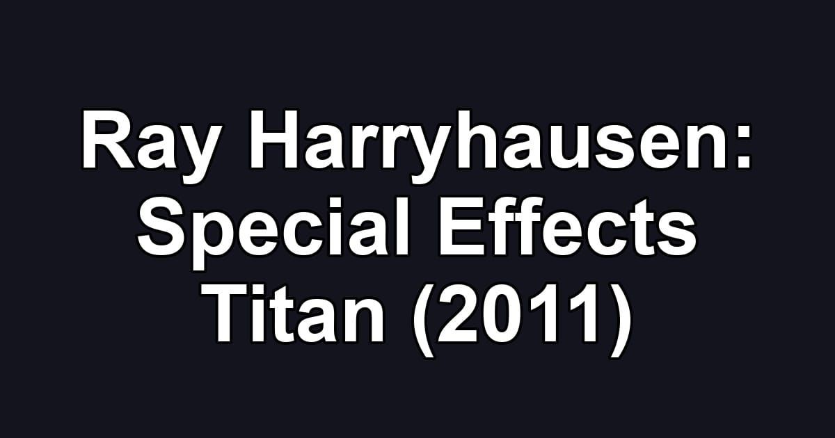 Ray Harryhausen: Special Effects Titan (2011)