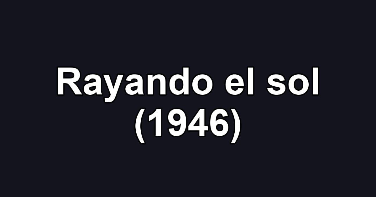 Rayando el sol (1946)