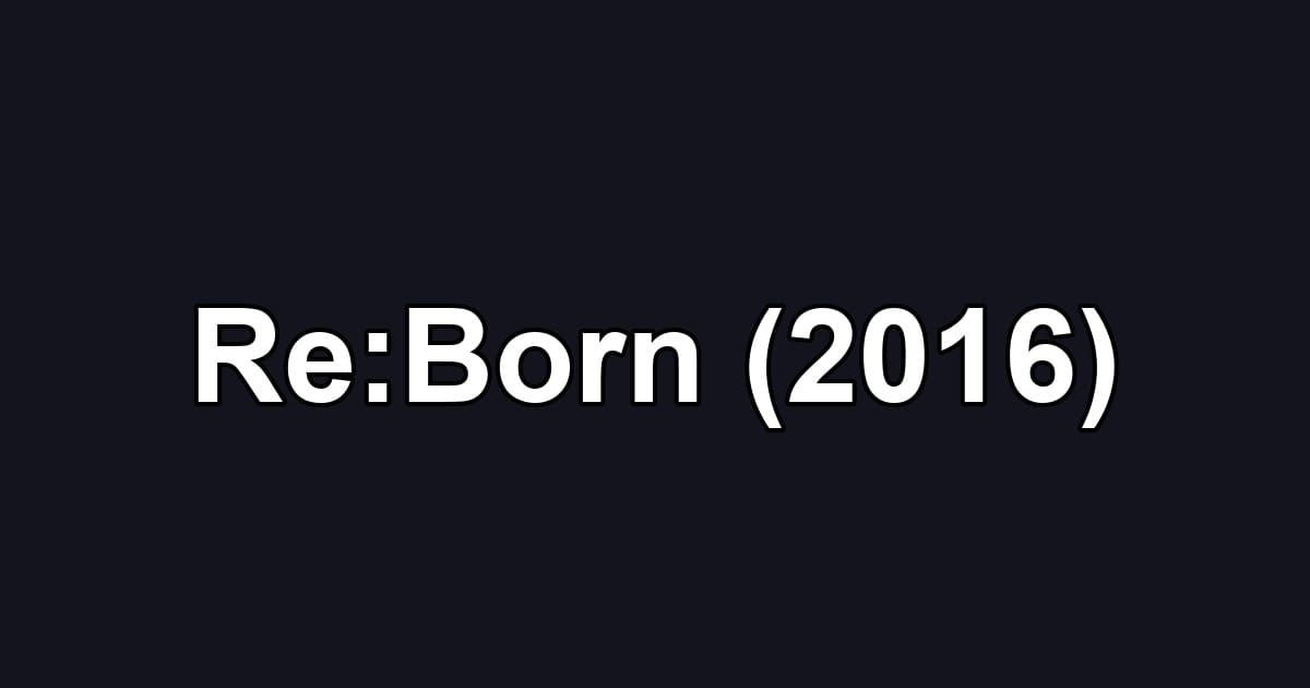 Re:Born (2016)