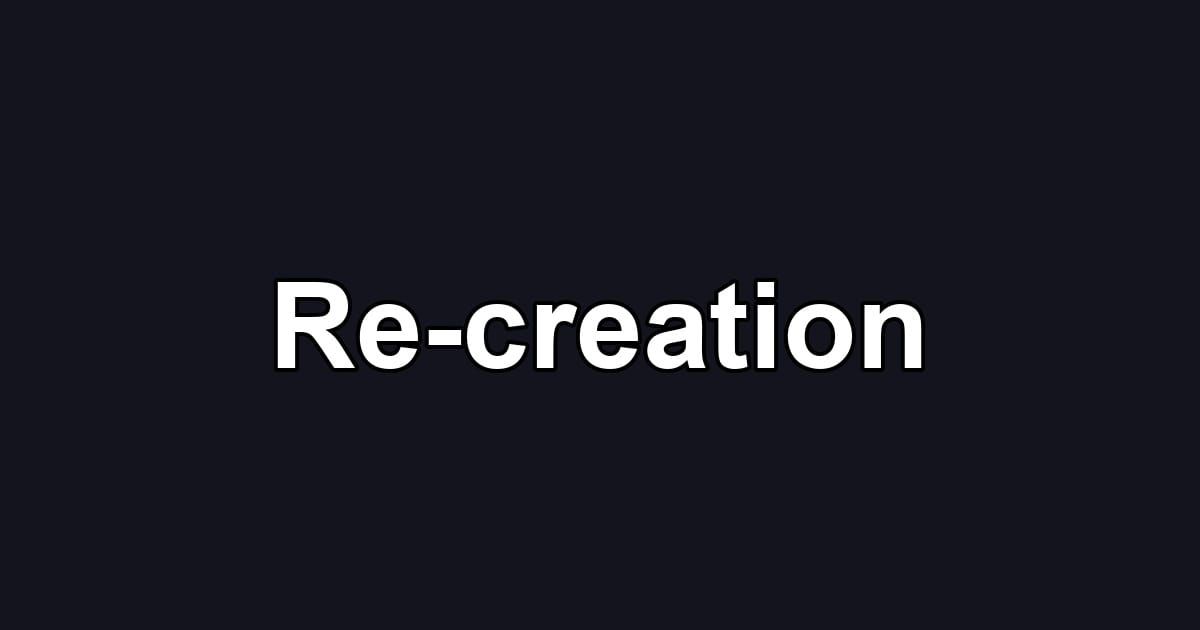Re-creation
