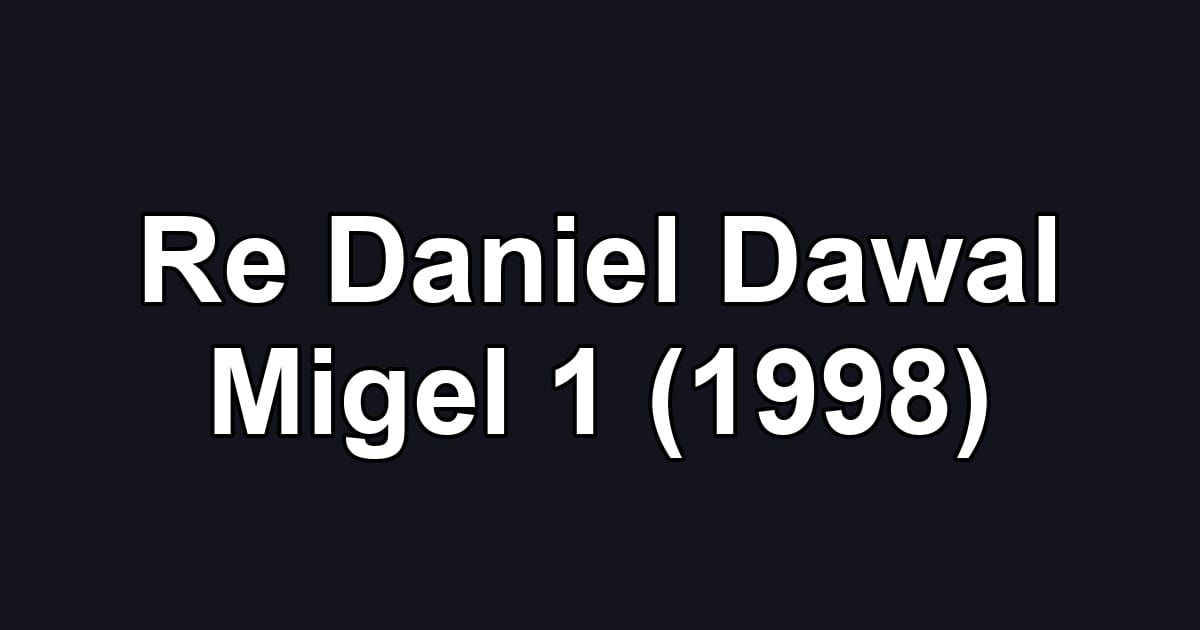 Re Daniel Dawal Migel 1 (1998)
