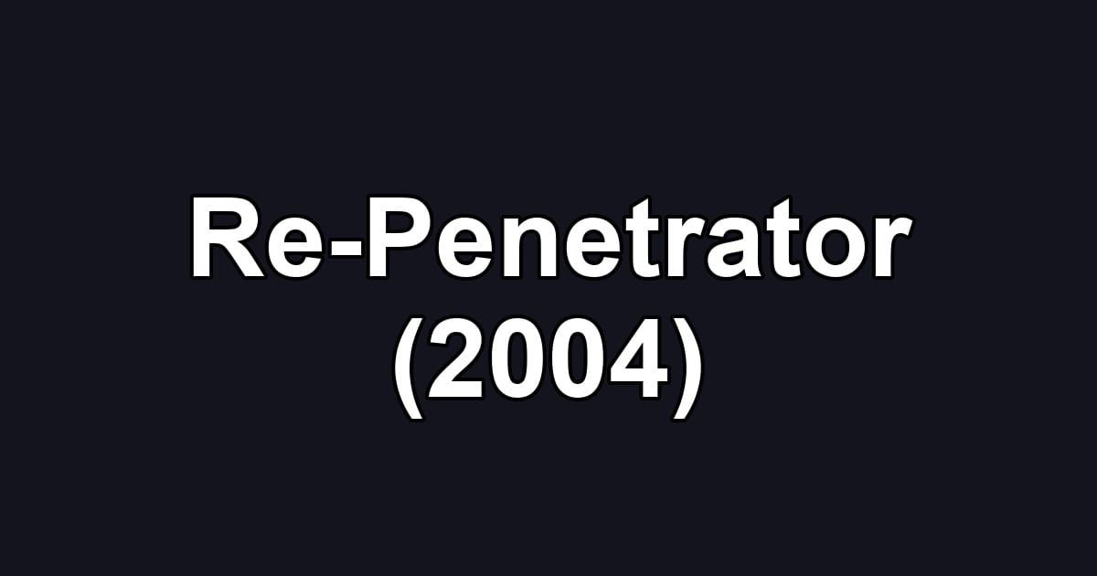 Re-Penetrator (2004)