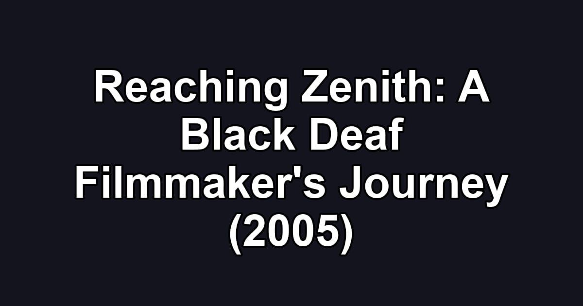 Reaching Zenith: A Black Deaf Filmmaker's Journey (2005)