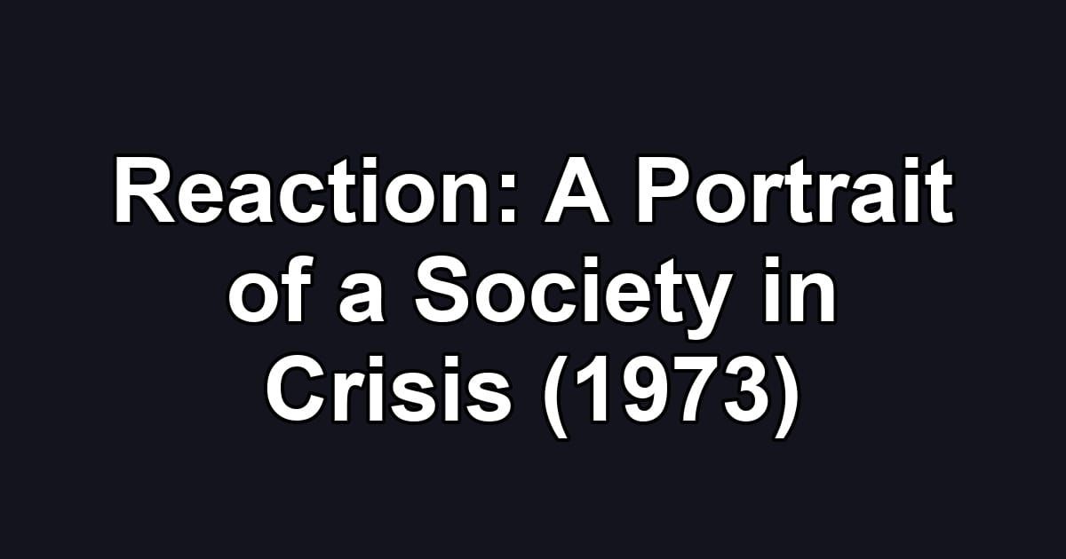 Reaction: A Portrait of a Society in Crisis (1973)