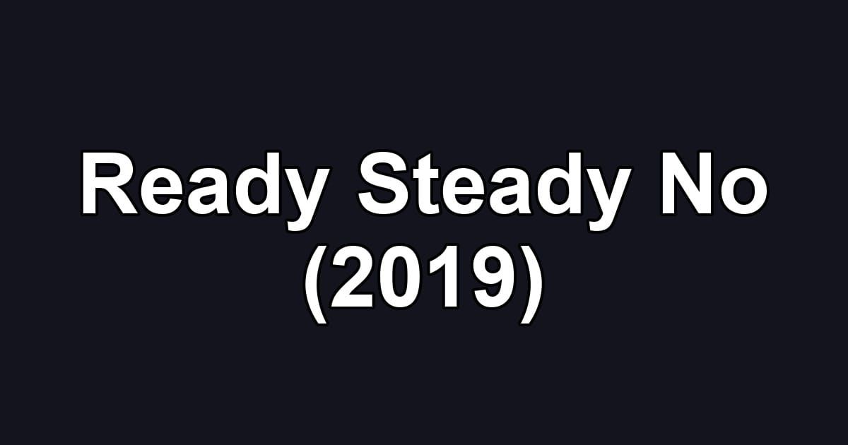 Ready Steady No (2019)