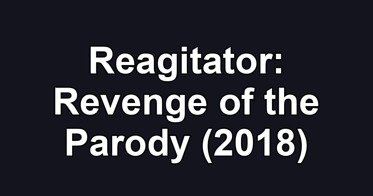 Reagitator: Revenge of the Parody (2018)