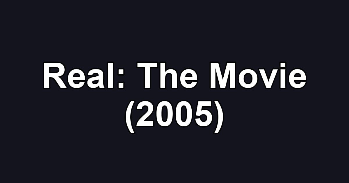Real: The Movie (2005)