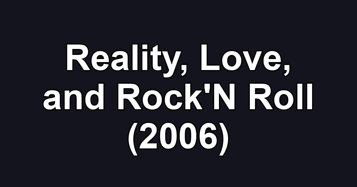 Reality, Love, and Rock'N Roll (2006)