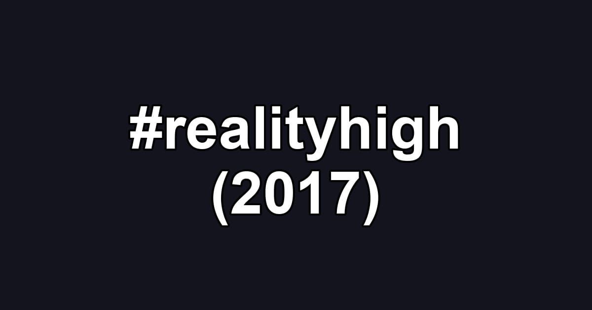 #realityhigh (2017)