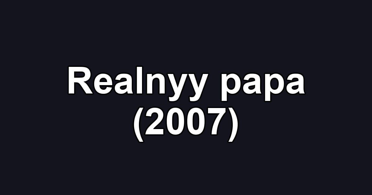 Realnyy papa (2007)