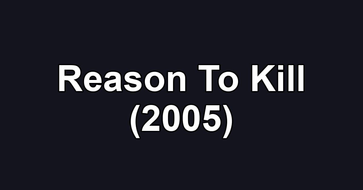 Reason To Kill (2005)