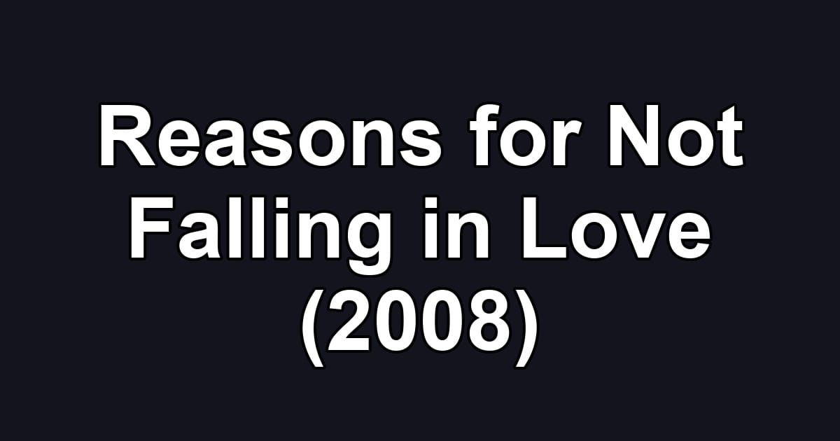 Reasons for Not Falling in Love (2008)