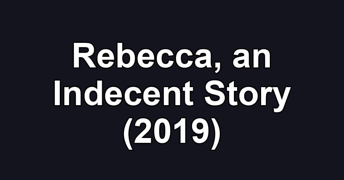Rebecca, an Indecent Story (2019)