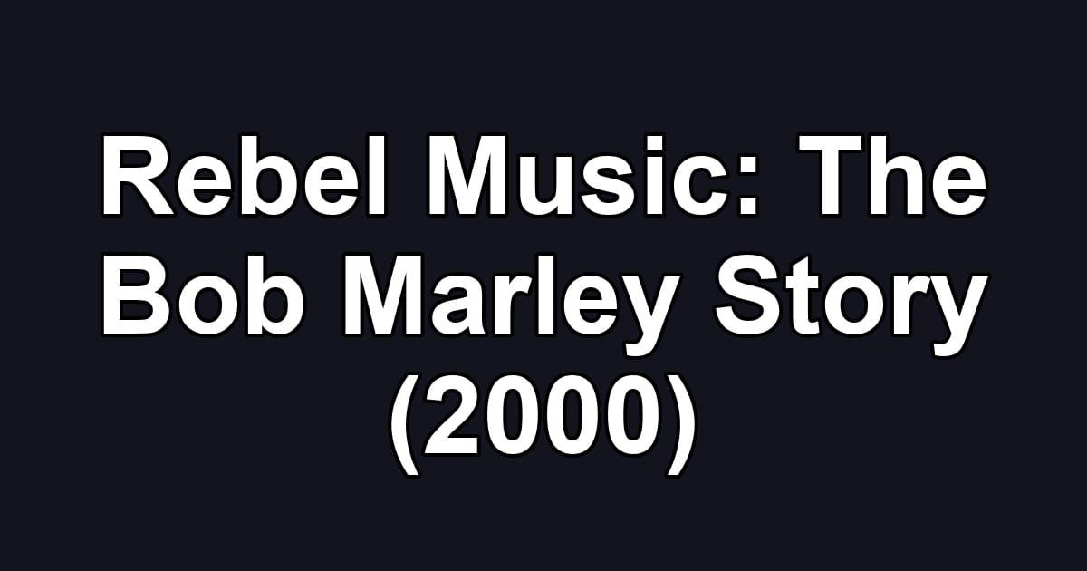 Rebel Music: The Bob Marley Story (2000)