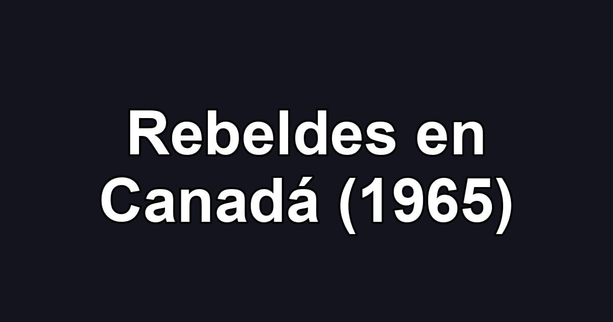 Rebeldes en Canadá (1965)