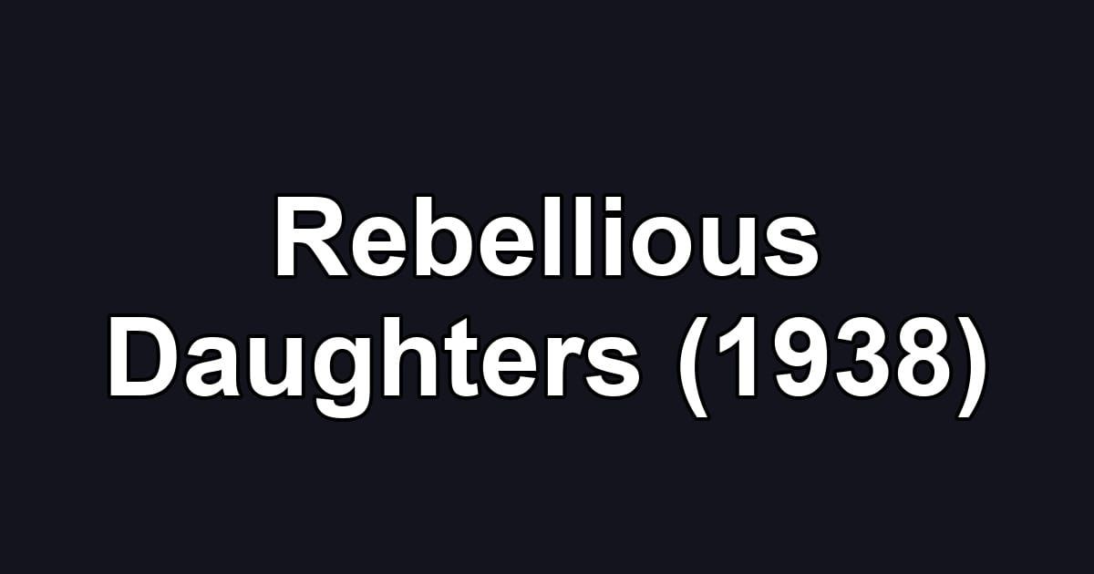 Rebellious Daughters (1938)