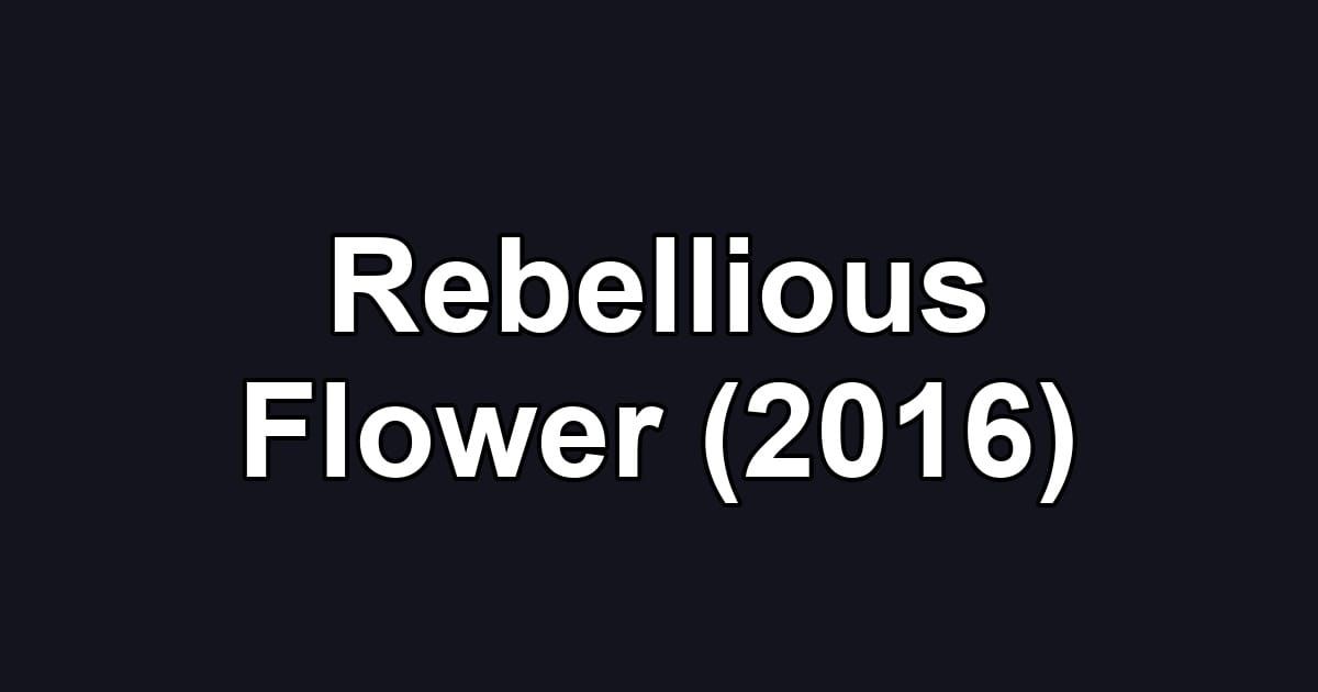 Rebellious Flower (2016)