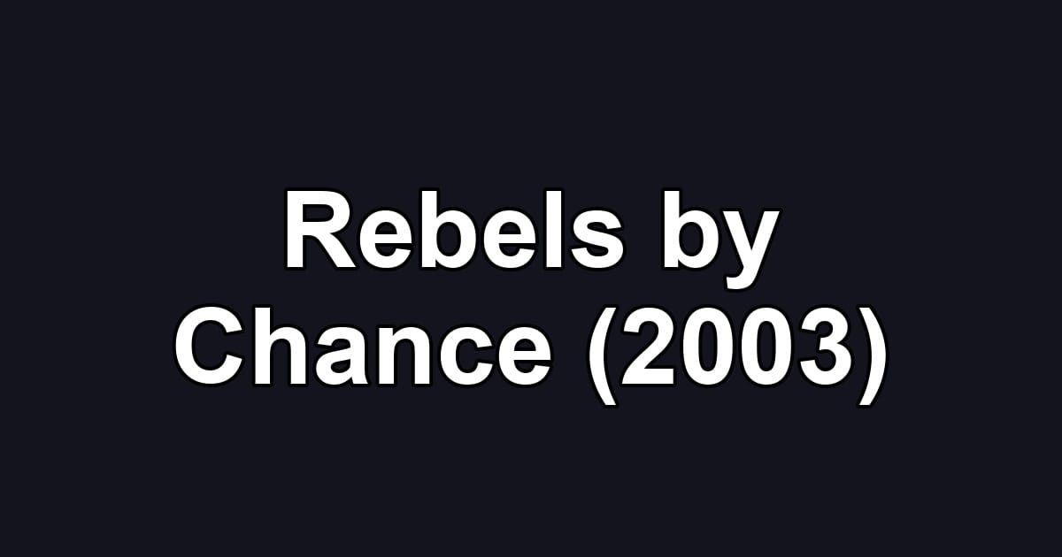 Rebels by Chance (2003)