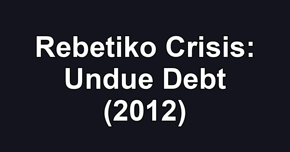Rebetiko Crisis: Undue Debt (2012)