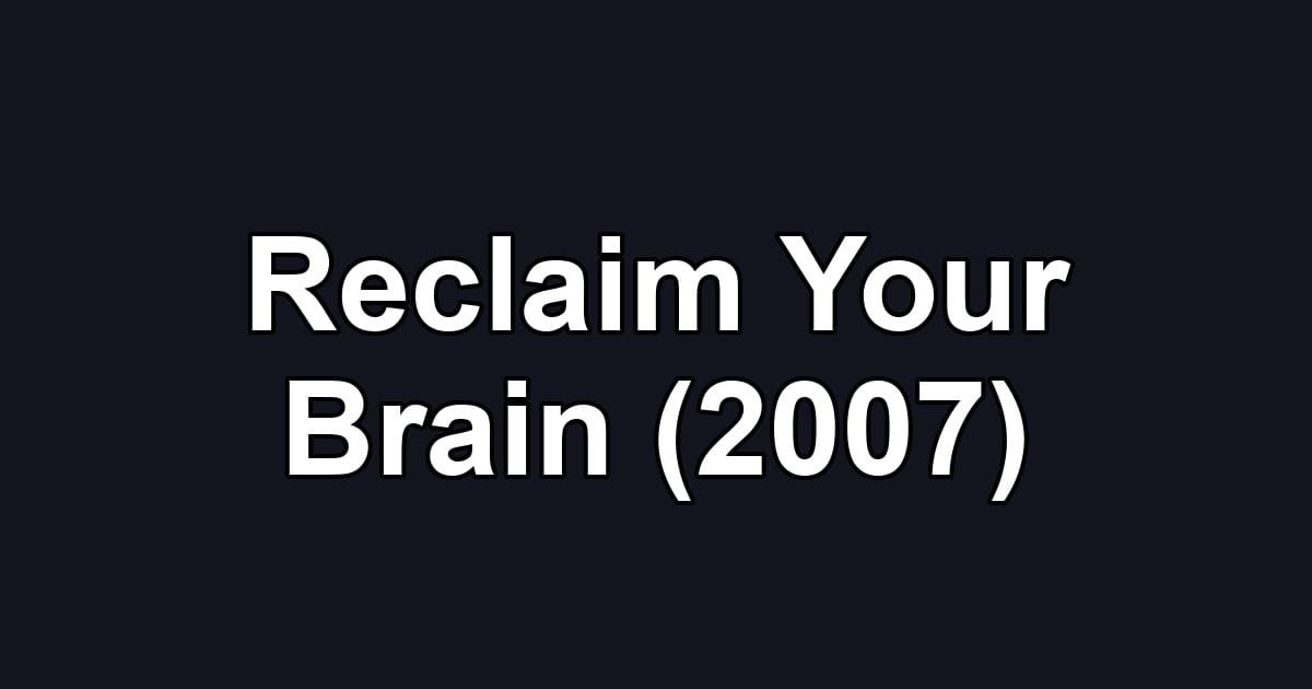 Reclaim Your Brain (2007)