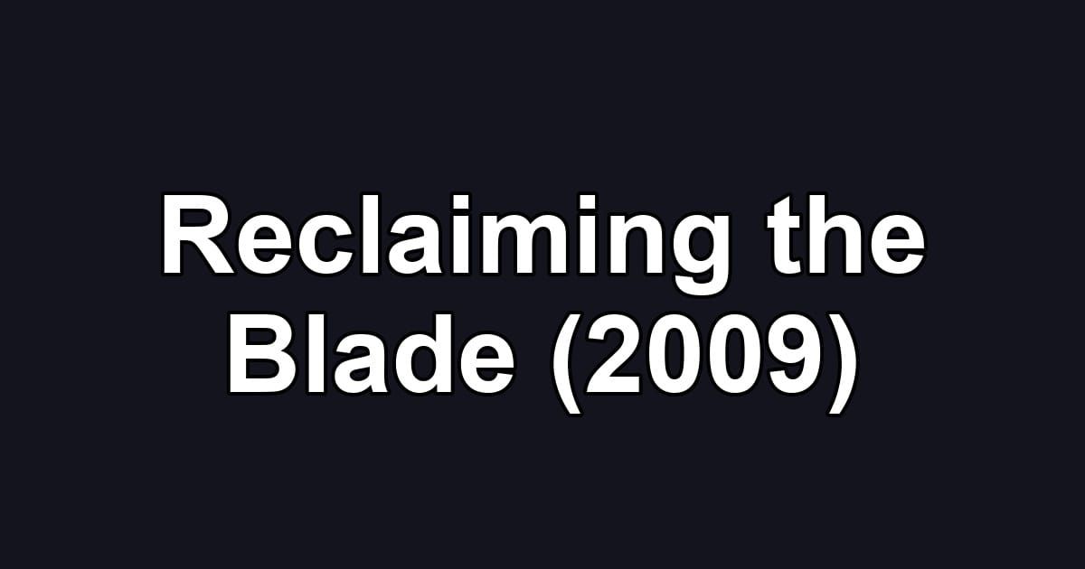 Reclaiming the Blade (2009)