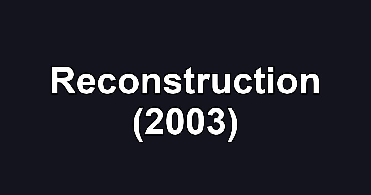 Reconstruction (2003)