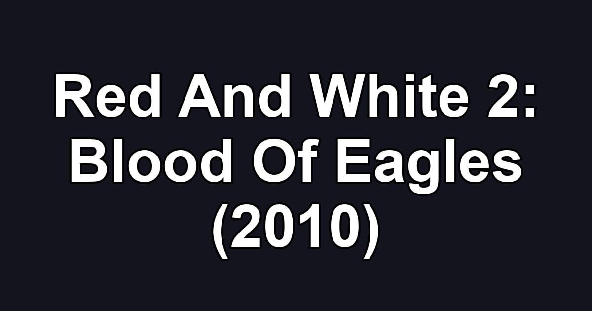Red And White 2: Blood Of Eagles (2010)