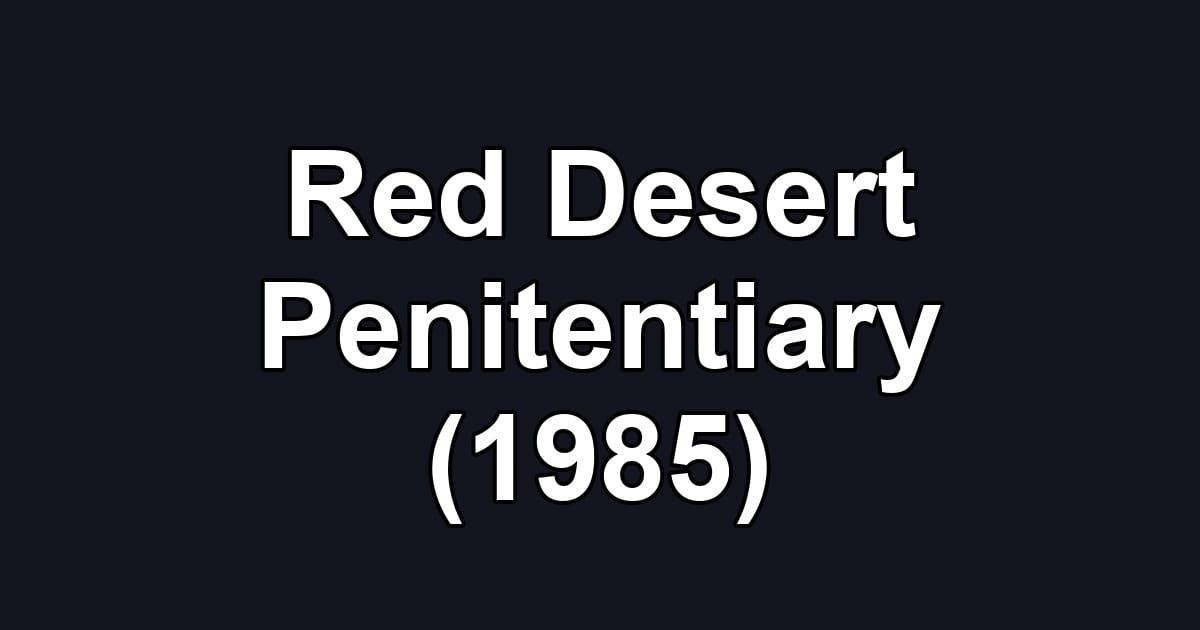 Red Desert Penitentiary (1985)