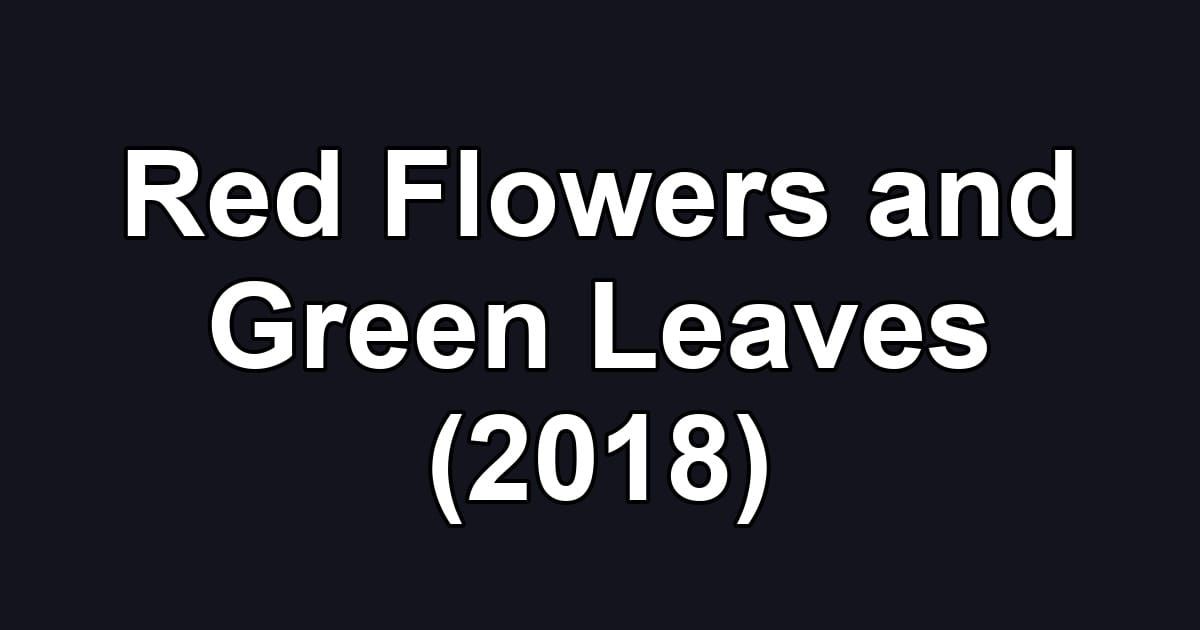 Red Flowers and Green Leaves (2018)