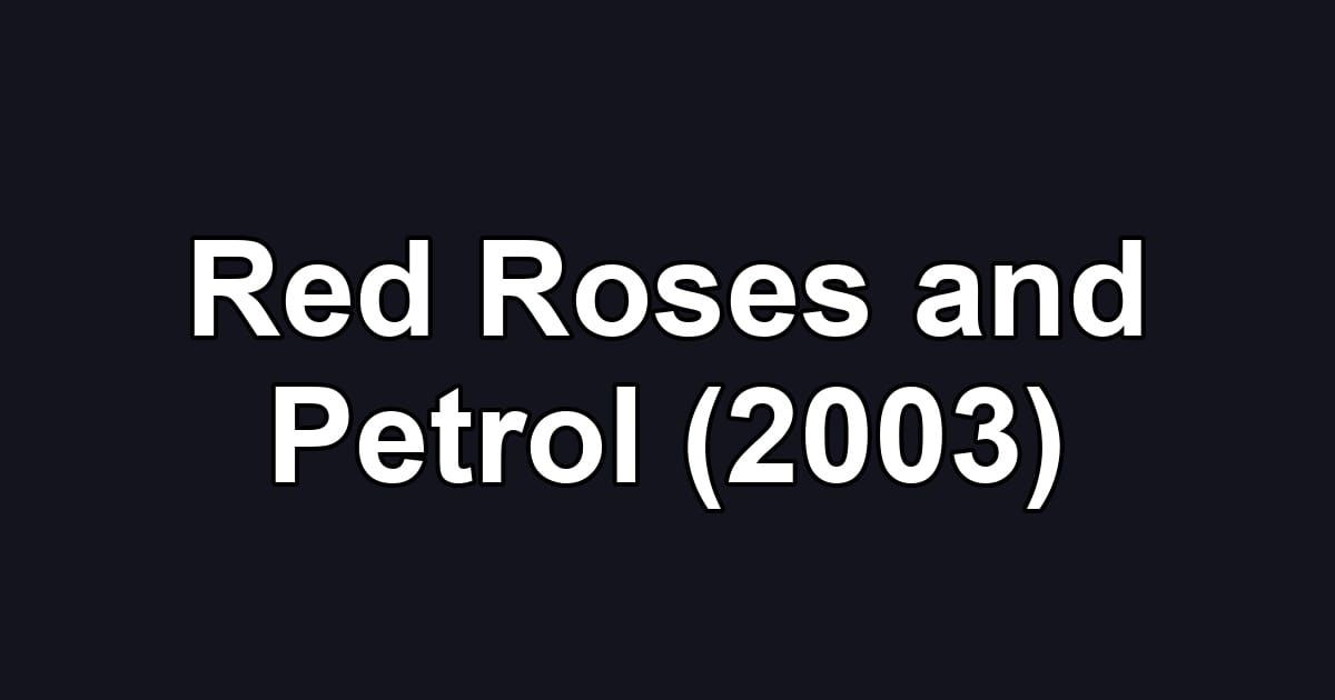 Red Roses and Petrol (2003)