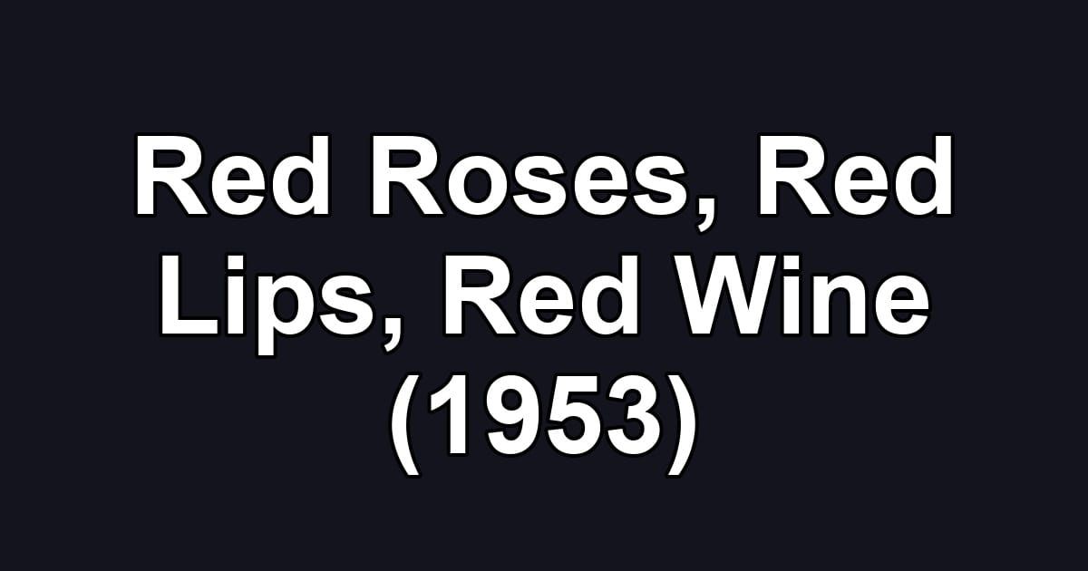Red Roses, Red Lips, Red Wine (1953)