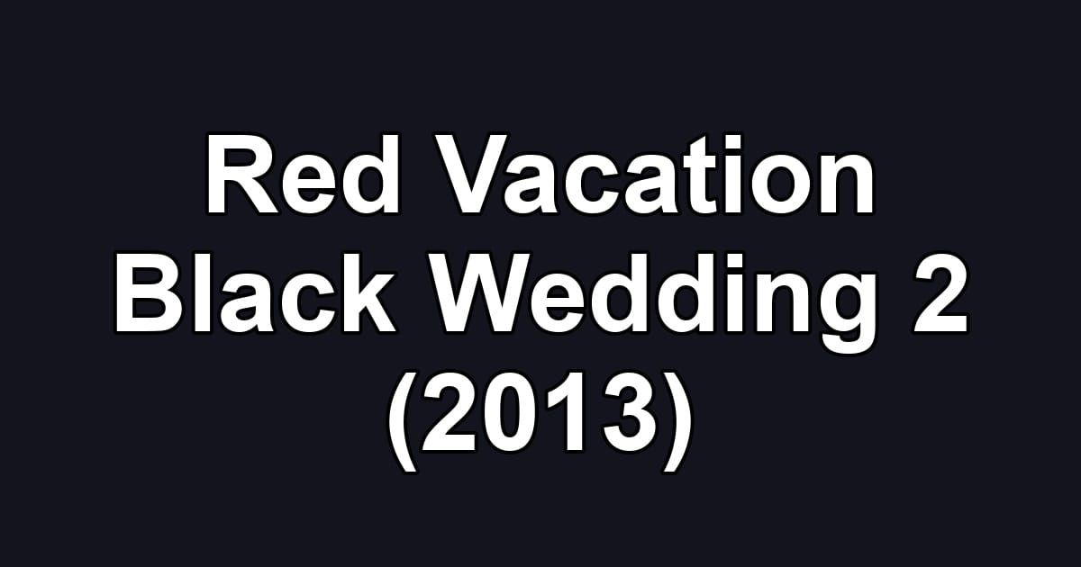 Red Vacation Black Wedding 2 (2013)