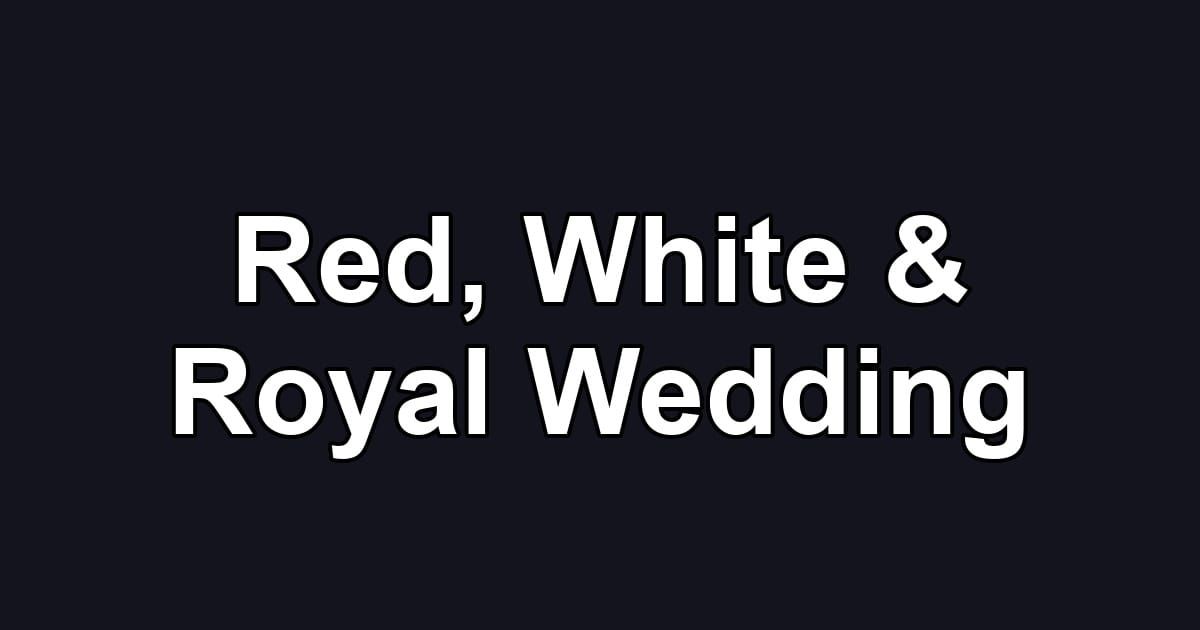 Red, White & Royal Wedding