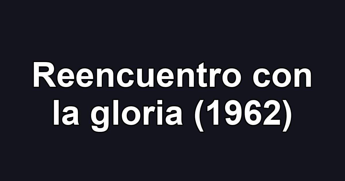 Reencuentro con la gloria (1962)