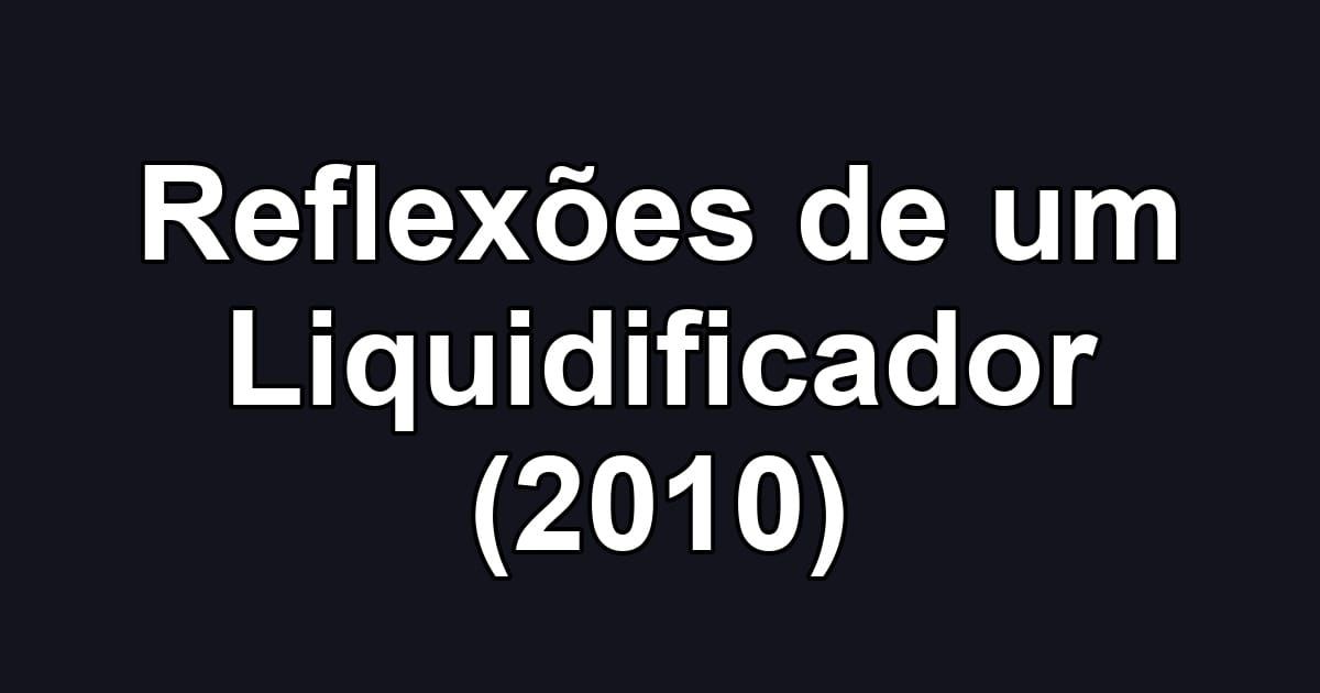 Reflexões de um Liquidificador (2010)